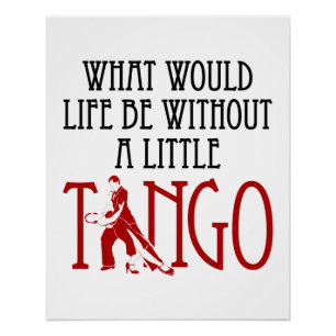 What Would Life Be Without a Little Tango Dancing Poster