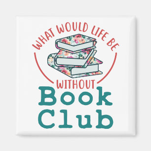 What Would Life Be Without Book Club Magnet