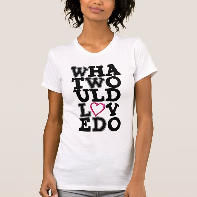 What Would Love Do T-Shirt (Front)