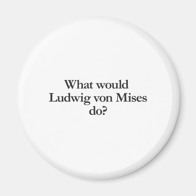 what would ludwig von mises do magnet (Front)