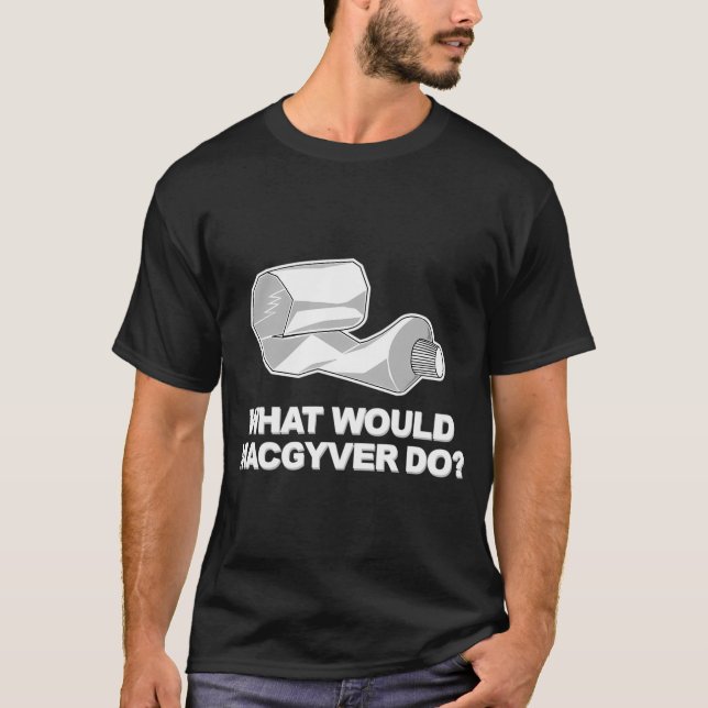 What would Macgyver Do? T-Shirt (Front)
