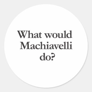 what would machiavelli do classic round sticker
