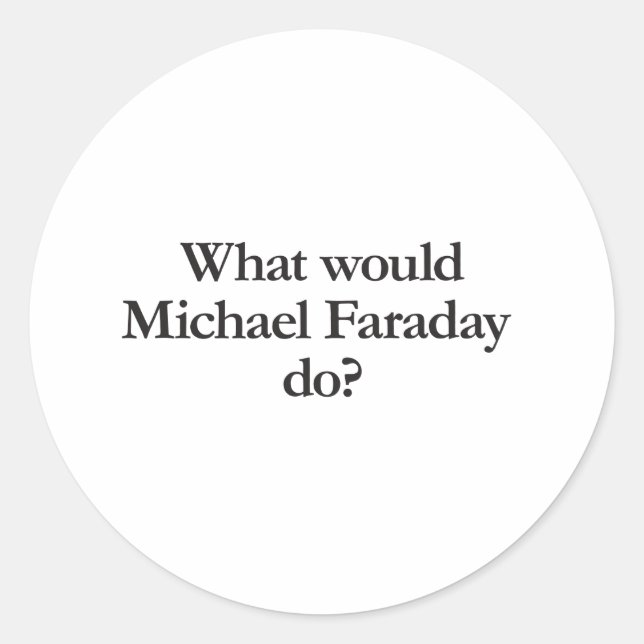 what would michael faraday do classic round sticker (Front)