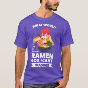 What Would My Life Be Without Ramen Ramen Japanese T-Shirt