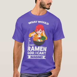 what would my life be without ramen ramen Japanese T-Shirt