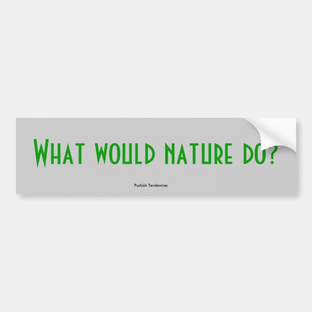 What would nature do?, Puckish Tendencies Bumper Sticker (Front)