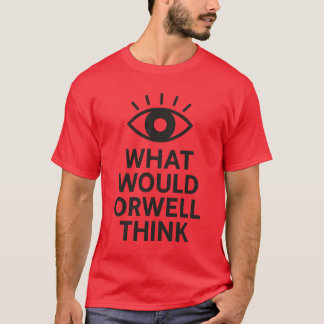 WHAT WOULD ORWELL THINK T-Shirt