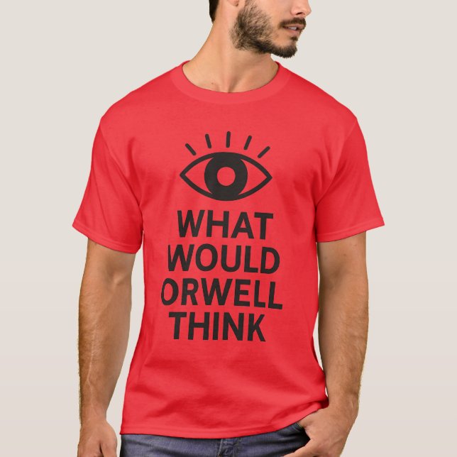 WHAT WOULD ORWELL THINK T-Shirt (Front)