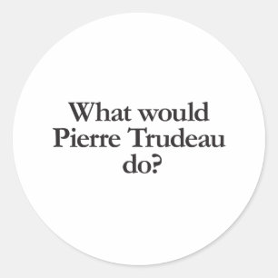 what would pierre trudeau do classic round sticker