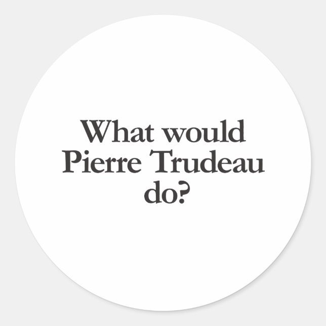what would pierre trudeau do classic round sticker (Front)