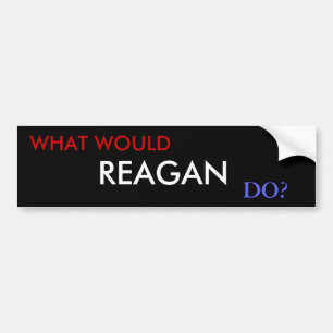 WHAT WOULD, REAGAN , DO? BUMPER STICKER