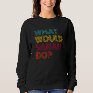 What Would Sarah Do I Love Sarah Sweatshirt