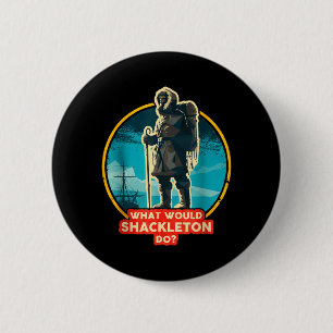 What Would Shackleton Do Inspirational Quote 6 Cm Round Badge