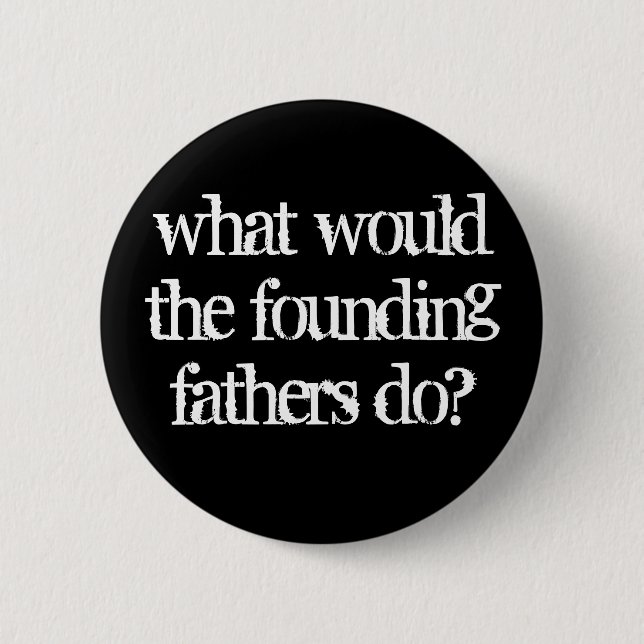 what would the founding fathers do? 6 cm round badge (Front)
