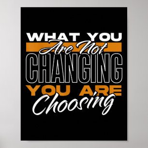 What You Are Not Changing You Are Choosing Motivat Poster