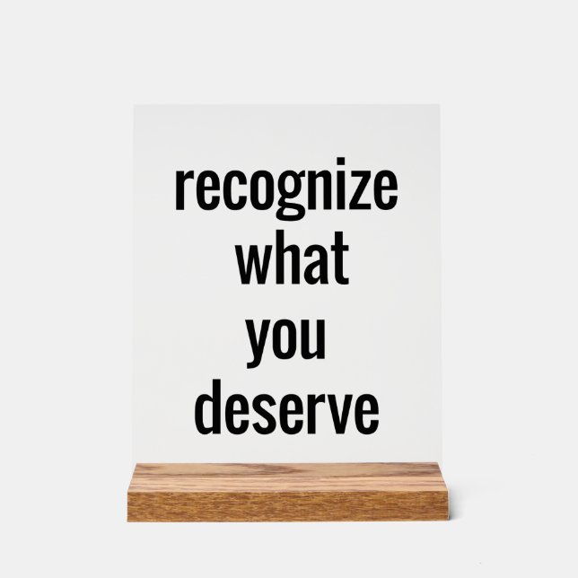 What You Deserve Acrylic Sign (Front)
