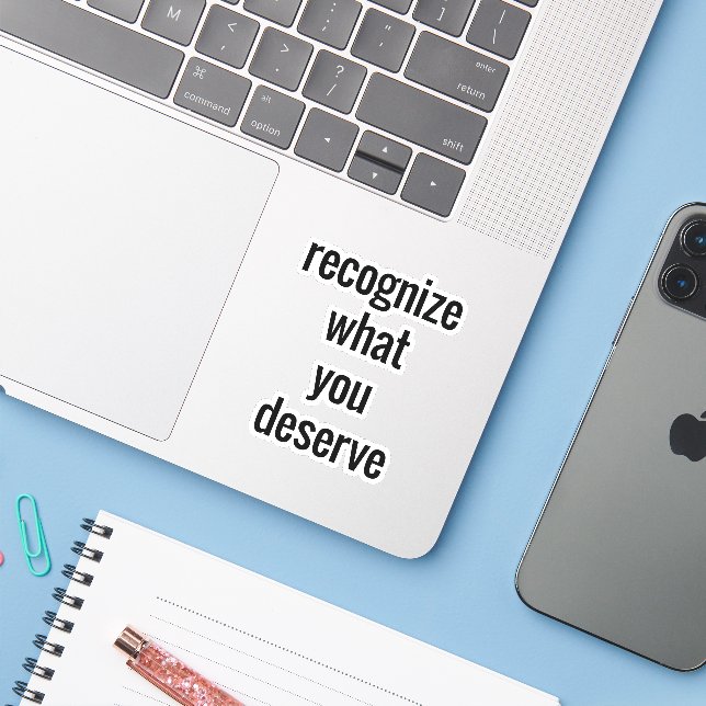 What You Deserve Custom-Cut Vinyl Sticker (Laptop w/ iPhone)