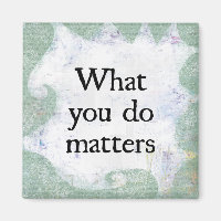 What You Do Matters Refrigerator Magnet