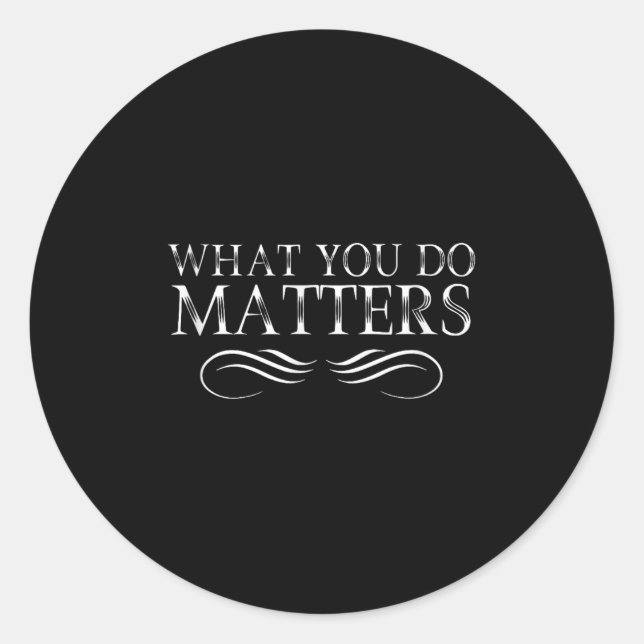 What You Do S Insring Motivational Sitive  Classic Round Sticker (Front)