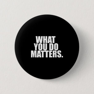 What You Do S Motivation Life 6 Cm Round Badge