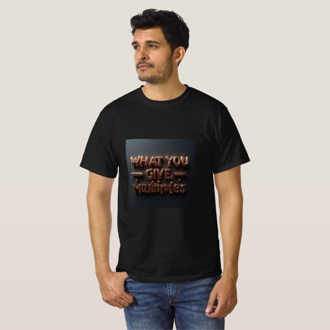 What You Give, Multiplies | Karma & Energy Quote T-Shirt (Front Full)