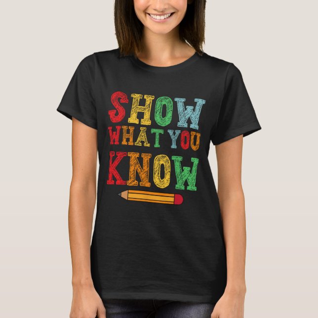 What You Know Funny Exam Testing Day Students Teac T-Shirt (Front)