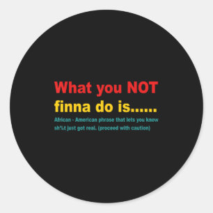 What You Not Finna Do Is African Retro Vintage  Classic Round Sticker