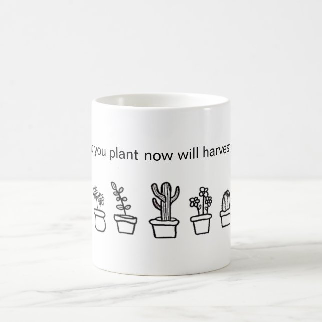 "what you plant now will harvest later" Mug (Center)