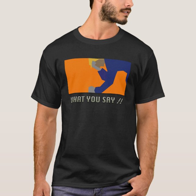 What you say !! T-Shirt (Front)