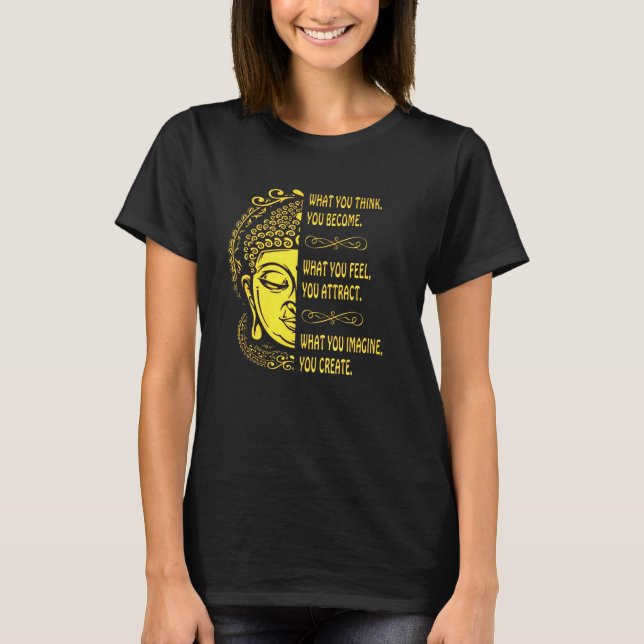 What You Think. You Become. What You Feel, Attract T-Shirt (Front)