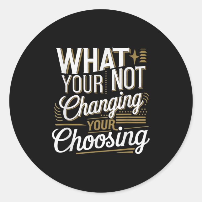 What Your Not Changing Your Choosing Motivational  Classic Round Sticker (Front)