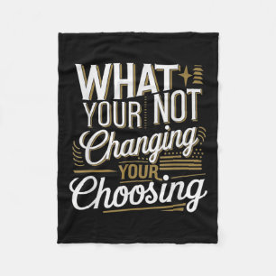 What Your Not Changing Your Choosing Motivational Fleece Blanket