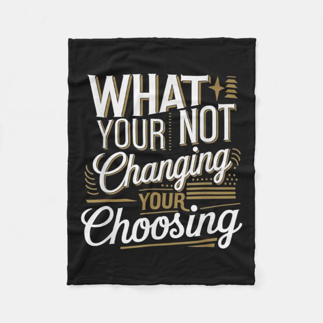 What Your Not Changing Your Choosing Motivational  Fleece Blanket (Front)