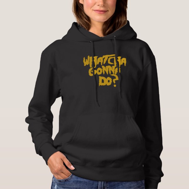 Whatcha Gonna Do  Pro Wrestling Phrase Hoodie (Front)