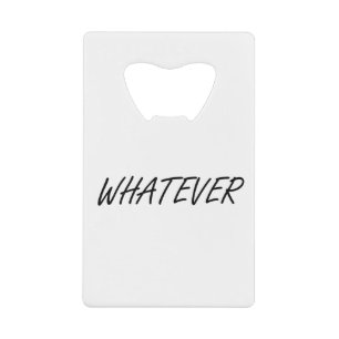 Whatever