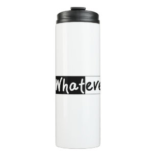 Whatever   Bold statement  Thermal Tumbler