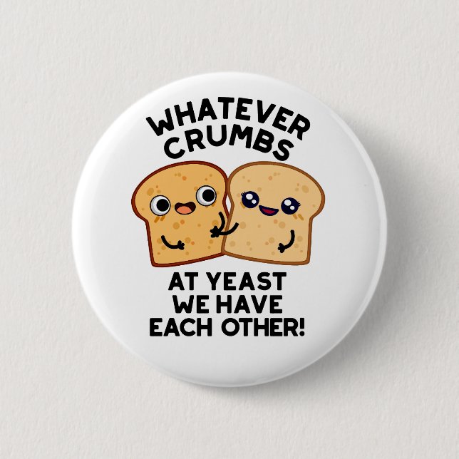 Whatever Crumbs We Have Each Other Bread Pun 6 Cm Round Badge (Front)