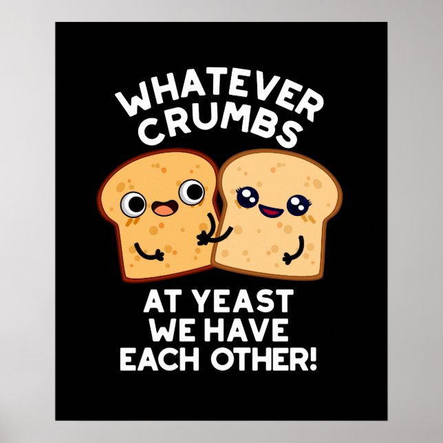 Whatever Crumbs We Have Each Other Dark BG Poster (Front)