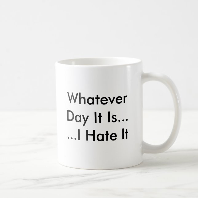 Whatever Day It Is......I Hate It Coffee Mug (Right)