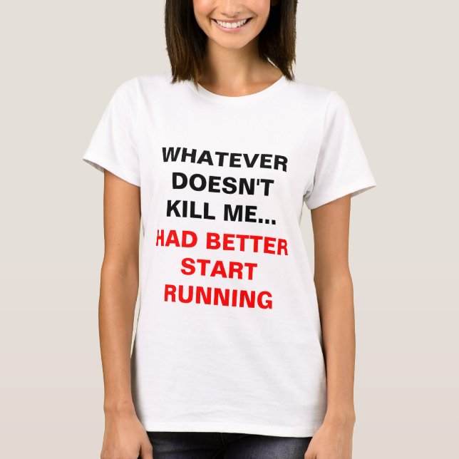 'Whatever doesn't kill me...' T-Shirt (Front)