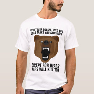 WHATEVER DOESN'T KILL YOU MAKES STRONGER BEARS T-Shirt