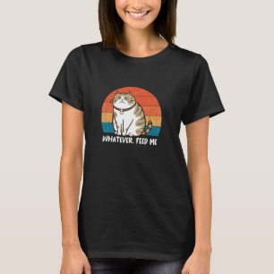 Whatever Feed me Cat Funny Grumpy Sassy Lazy Moody T-Shirt