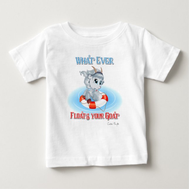 Whatever Floats Your Goat Baby T-Shirt (Front)