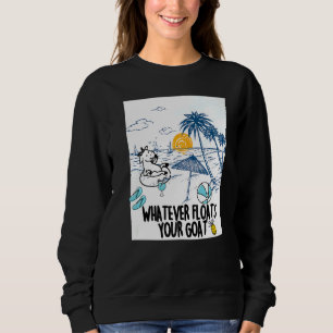 Whatever Floats Your Goat Goat river floating Sweatshirt