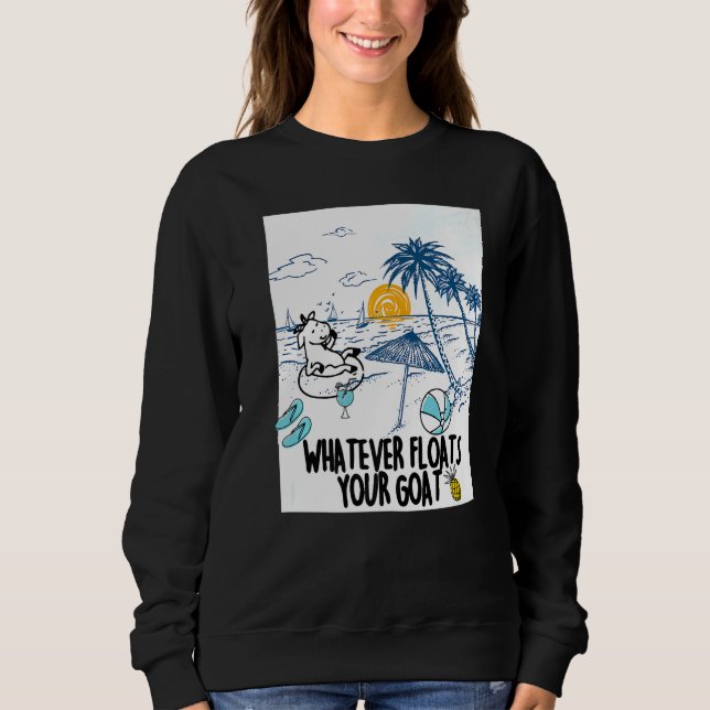 Whatever Floats Your Goat Goat river floating Sweatshirt (Front)