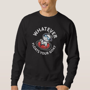 Whatever Floats Your Goat Sweatshirt