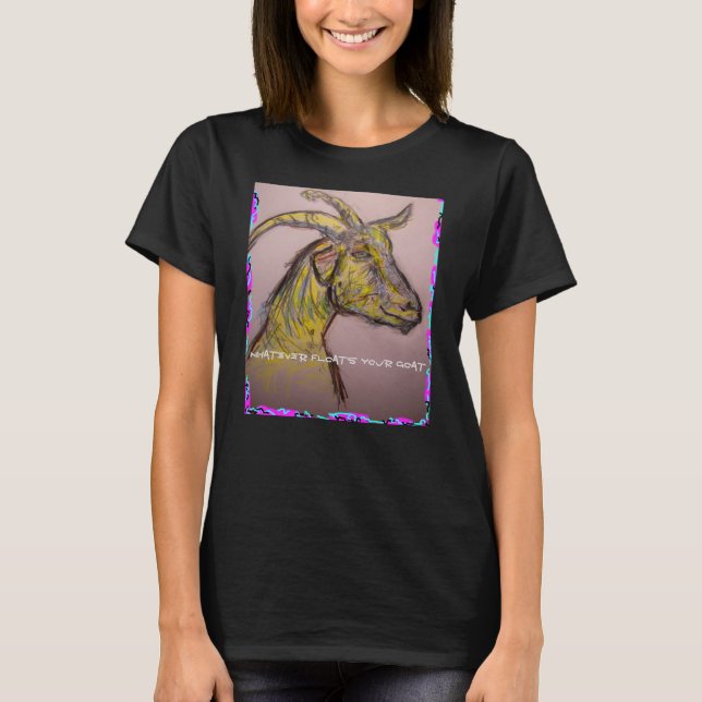 whatever floats your goat T-Shirt (Front)