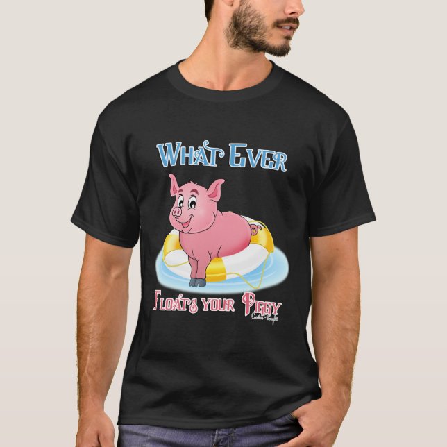 Whatever Floats Your Piggy T-Shirt (Front)