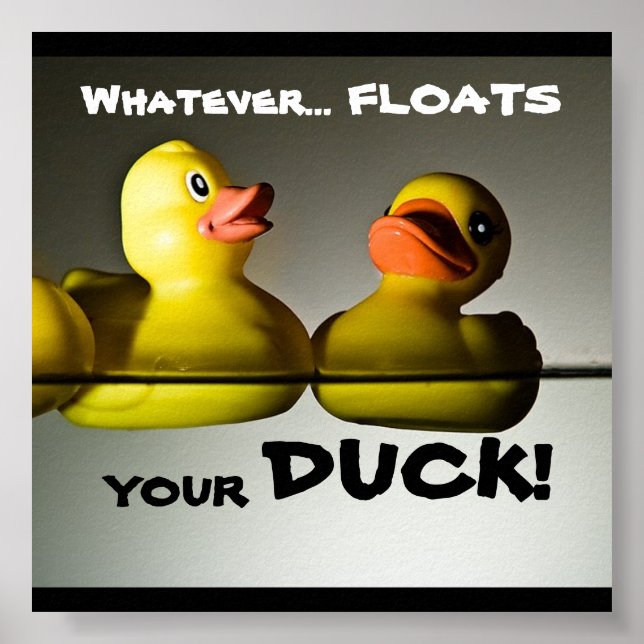 Whatever... FLOATS  YOUR (RUBBER) DUCK! POSTER (Front)