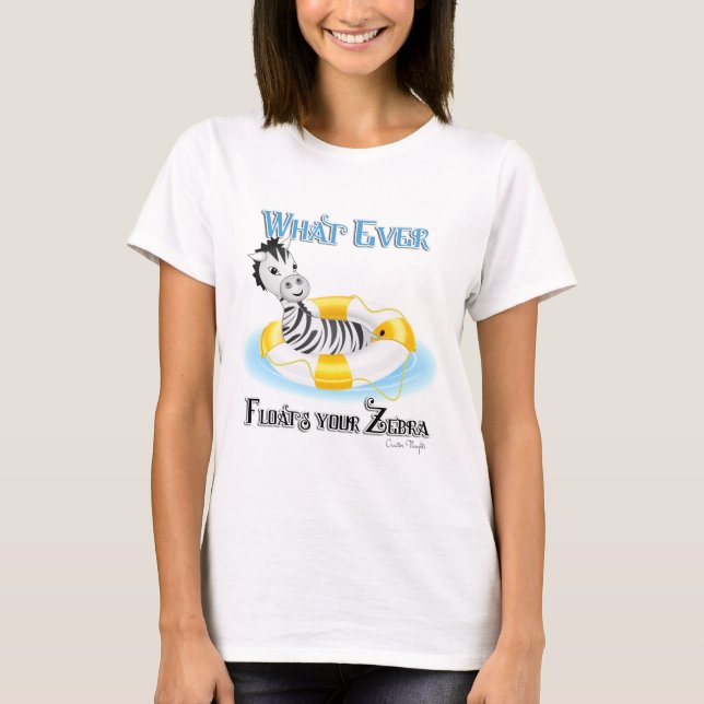 Whatever Floats Your Zebra 4 T-Shirt (Front)